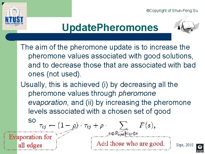 ®Copyright of Shun-Feng Su Update. Pheromones The aim of the pheromone update is to
