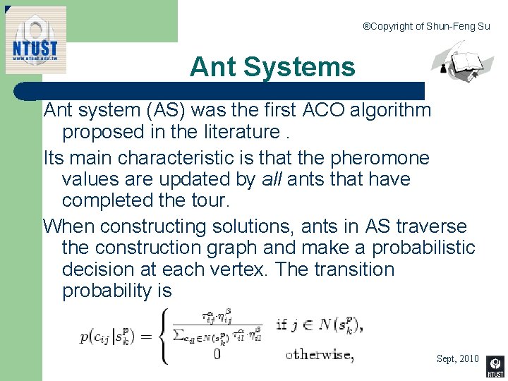 ®Copyright of Shun-Feng Su Ant Systems Ant system (AS) was the first ACO algorithm