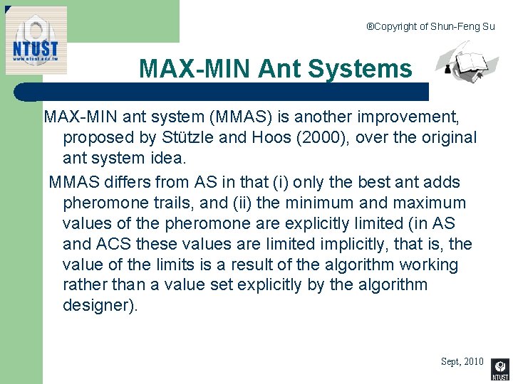 ®Copyright of Shun-Feng Su MAX-MIN Ant Systems MAX-MIN ant system (MMAS) is another improvement,