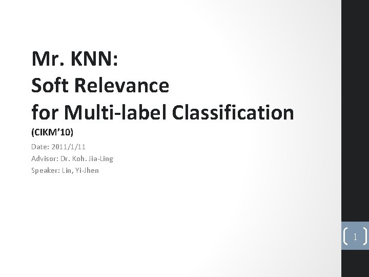 Mr. KNN: Soft Relevance for Multi-label Classification (CIKM’ 10) Date: 2011/1/11 Advisor: Dr. Koh.