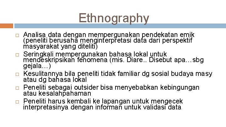 Ethnography Analisa data dengan mempergunakan pendekatan emik (peneliti berusaha menginterpretasi data dari perspektif masyarakat