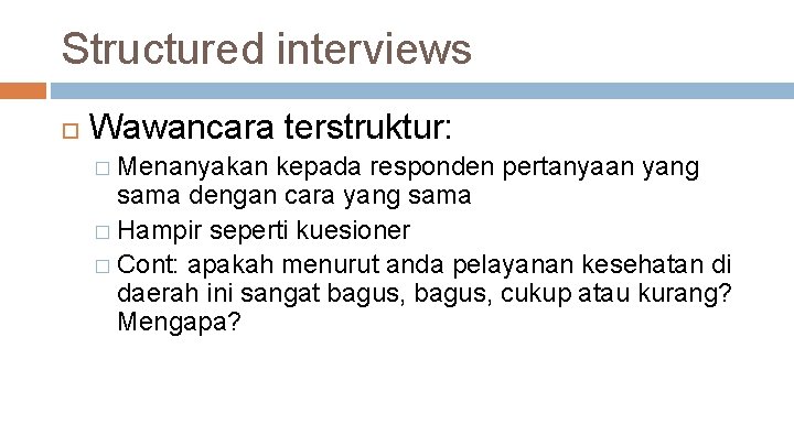 Structured interviews Wawancara terstruktur: � Menanyakan kepada responden pertanyaan yang sama dengan cara yang