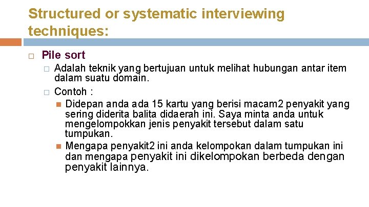 Structured or systematic interviewing techniques: Pile sort � � Adalah teknik yang bertujuan untuk