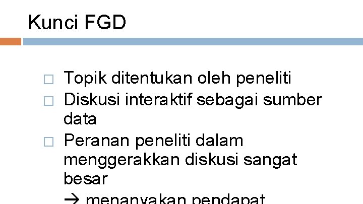 Kunci FGD � � � Topik ditentukan oleh peneliti Diskusi interaktif sebagai sumber data