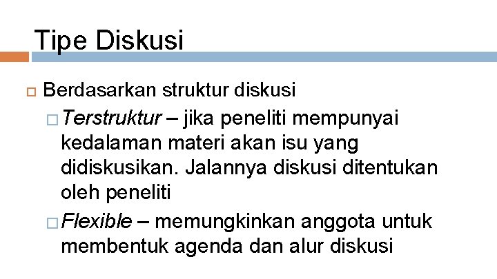 Tipe Diskusi Berdasarkan struktur diskusi �Terstruktur – jika peneliti mempunyai kedalaman materi akan isu