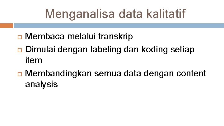 Menganalisa data kalitatif Membaca melalui transkrip Dimulai dengan labeling dan koding setiap item Membandingkan