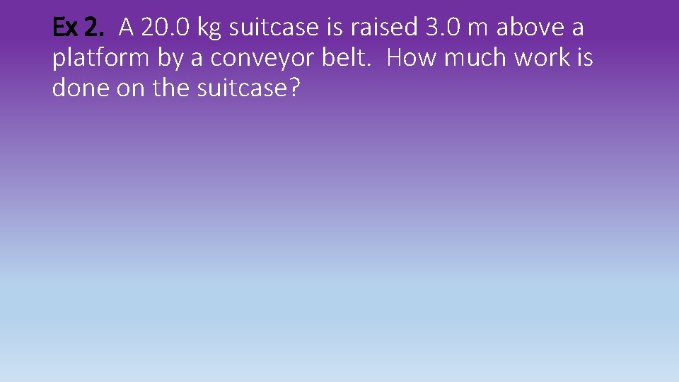Ex 2. A 20. 0 kg suitcase is raised 3. 0 m above a