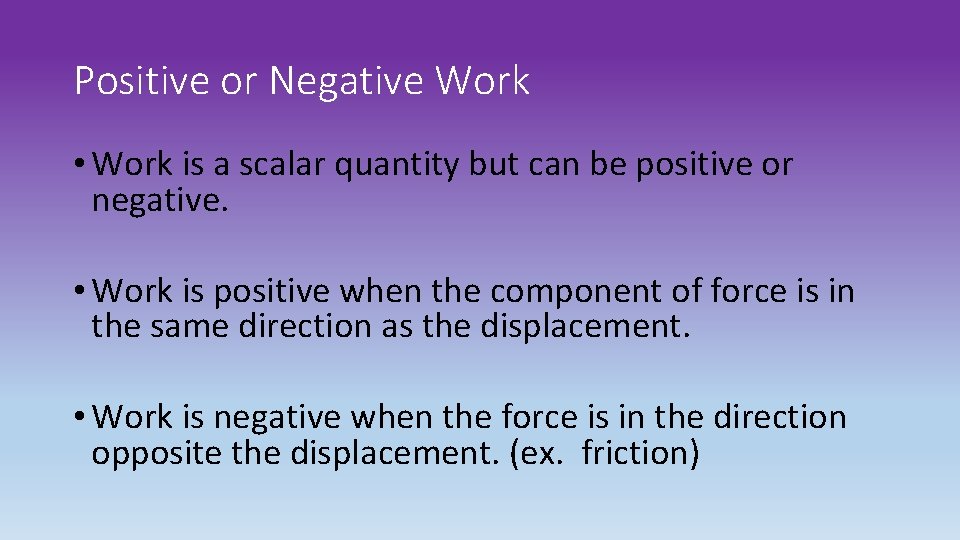 Positive or Negative Work • Work is a scalar quantity but can be positive