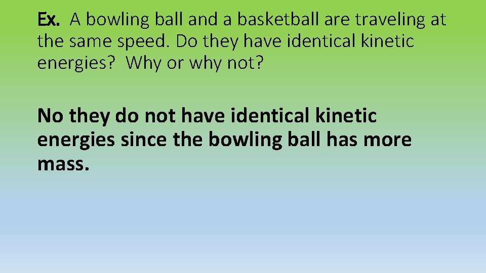 Ex. A bowling ball and a basketball are traveling at the same speed. Do