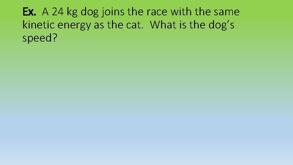 Ex. A 24 kg dog joins the race with the same kinetic energy as
