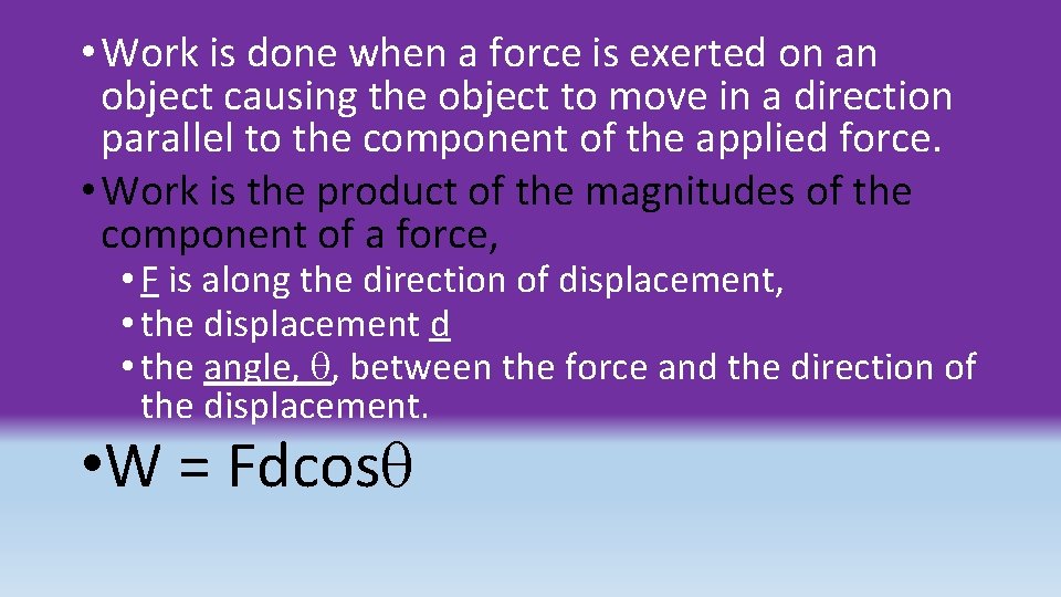  • Work is done when a force is exerted on an object causing