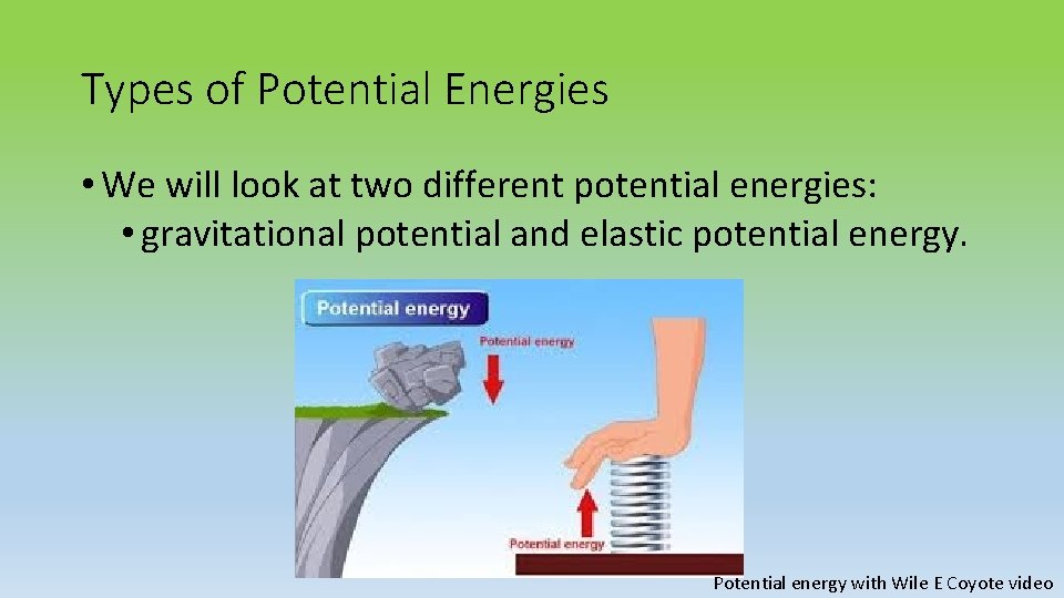 Types of Potential Energies • We will look at two different potential energies: •