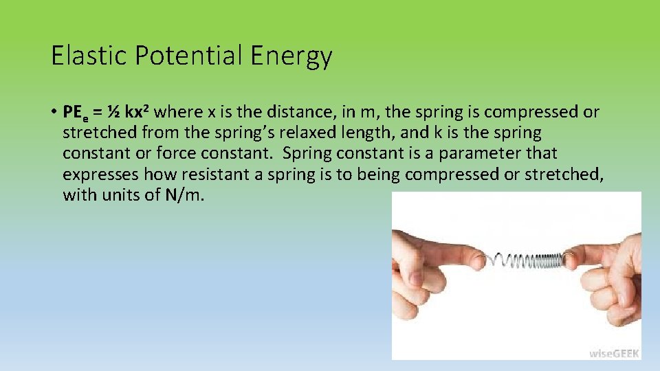 Elastic Potential Energy • PEe = ½ kx 2 where x is the distance,