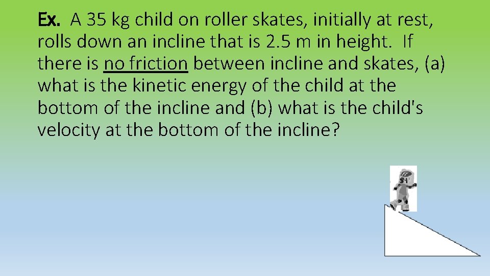 Ex. A 35 kg child on roller skates, initially at rest, rolls down an