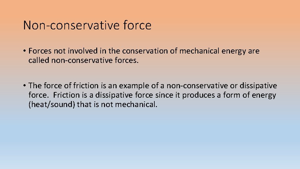 Non-conservative force • Forces not involved in the conservation of mechanical energy are called