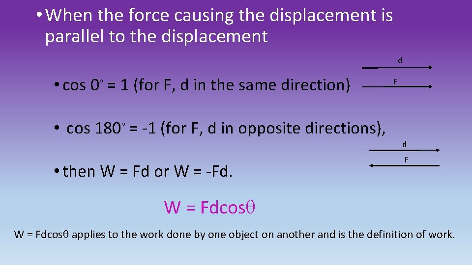  • When the force causing the displacement is parallel to the displacement d