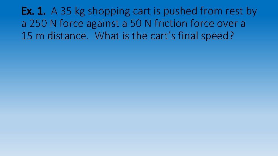 Ex. 1. A 35 kg shopping cart is pushed from rest by a 250