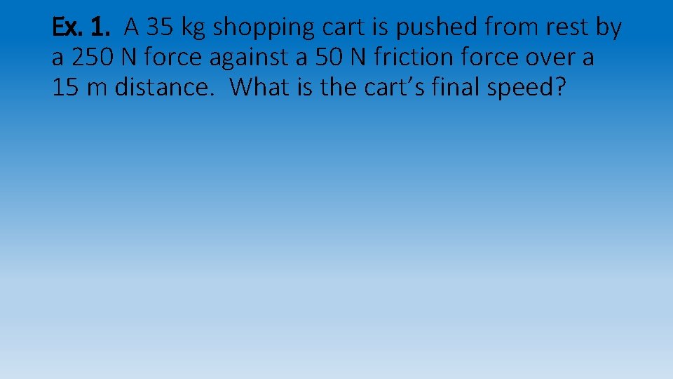 Ex. 1. A 35 kg shopping cart is pushed from rest by a 250