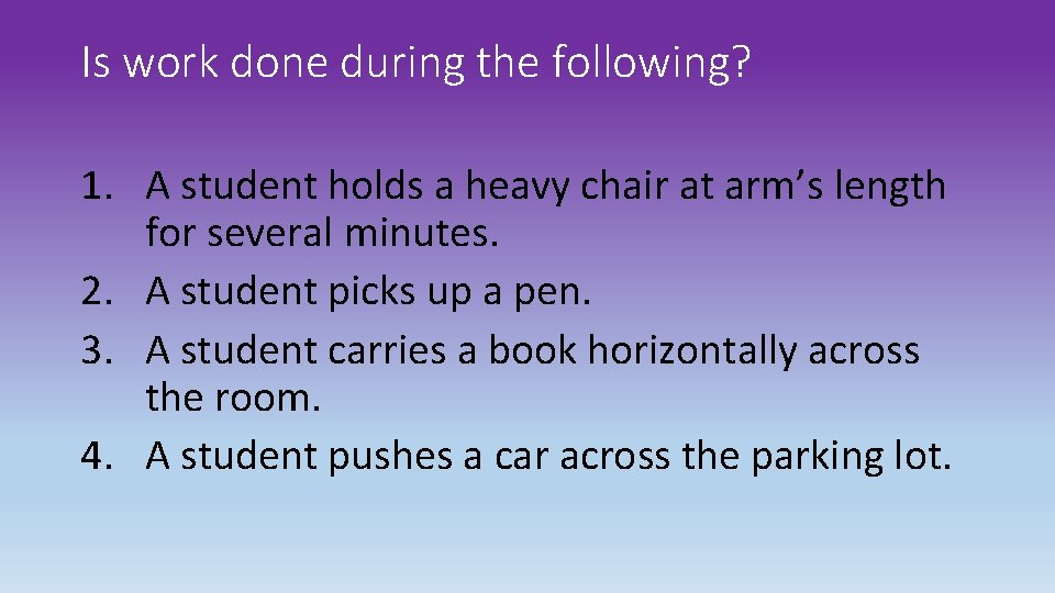 Is work done during the following? 1. A student holds a heavy chair at