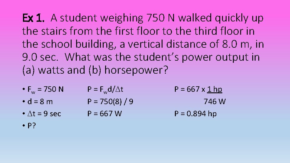 Ex 1. A student weighing 750 N walked quickly up the stairs from the