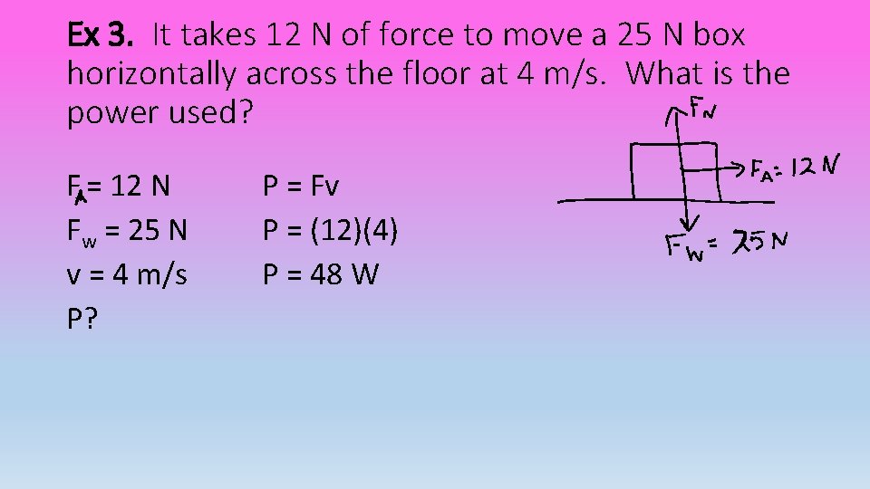 Ex 3. It takes 12 N of force to move a 25 N box