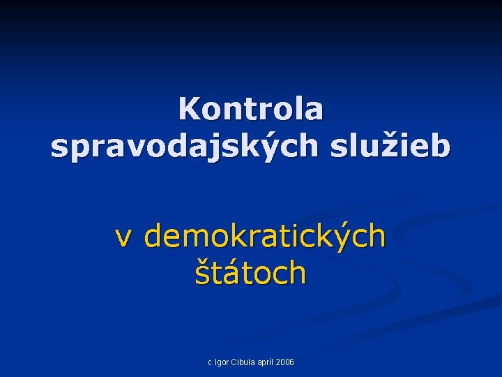 Kontrola spravodajských služieb v demokratických štátoch c Igor Cibula apríl 2006 