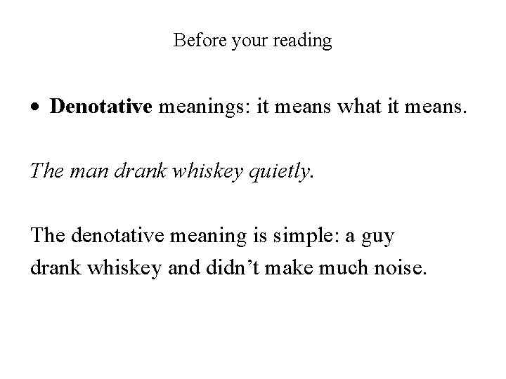 Before your reading Denotative meanings: it means what it means. The man drank whiskey