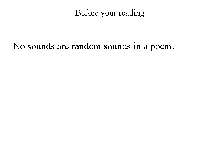 Before your reading No sounds are random sounds in a poem. 