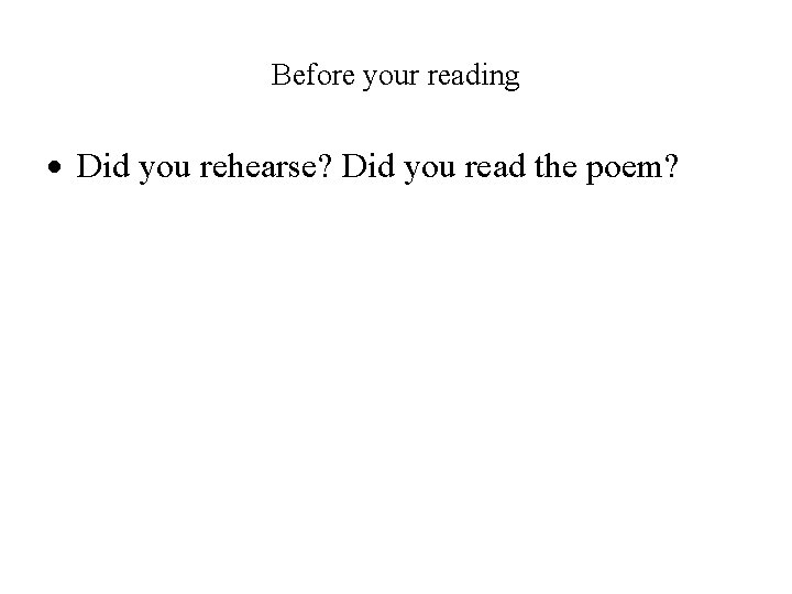 Before your reading Did you rehearse? Did you read the poem? 