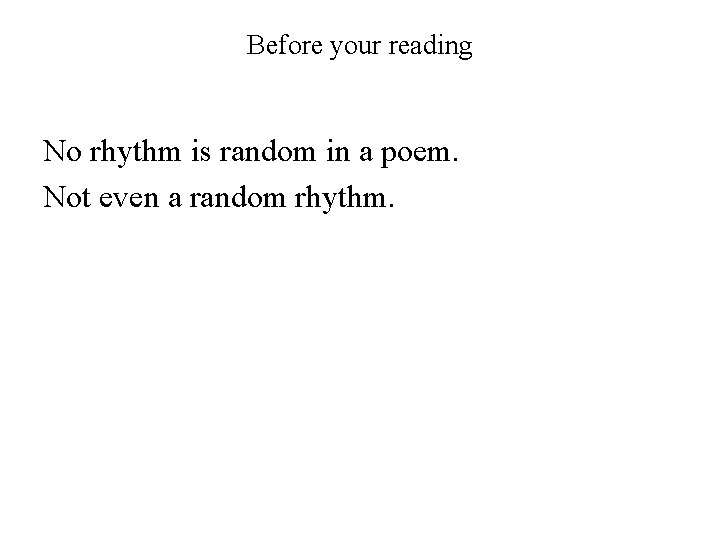 Before your reading No rhythm is random in a poem. Not even a random