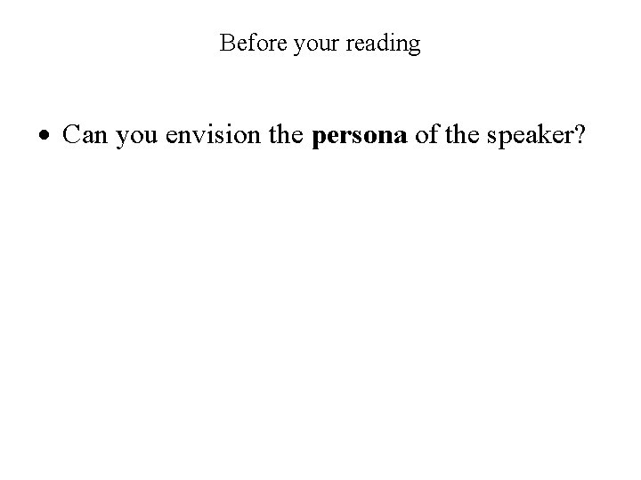 Before your reading Can you envision the persona of the speaker? 