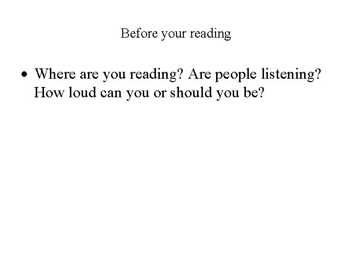 Before your reading Where are you reading? Are people listening? How loud can you