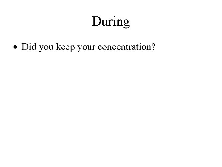 During Did you keep your concentration? 