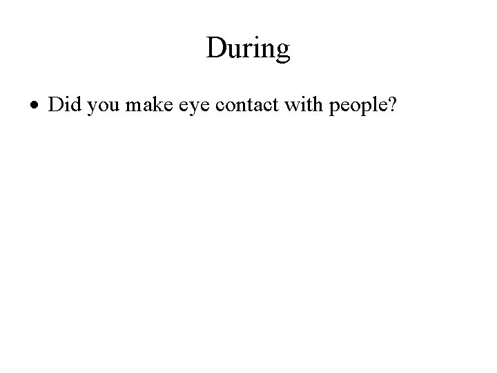 During Did you make eye contact with people? 
