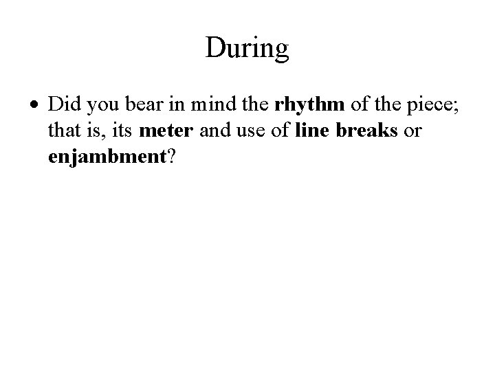 During Did you bear in mind the rhythm of the piece; that is, its