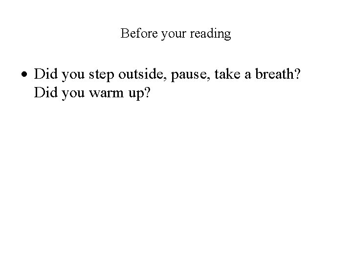 Before your reading Did you step outside, pause, take a breath? Did you warm