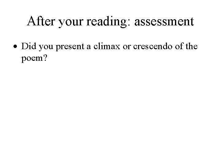 After your reading: assessment Did you present a climax or crescendo of the poem?