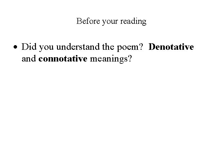 Before your reading Did you understand the poem? Denotative and connotative meanings? 