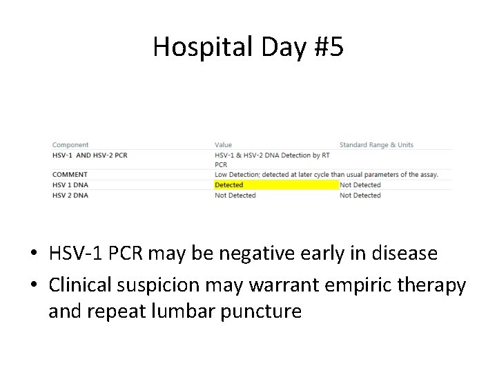 Hospital Day #5 • HSV-1 PCR may be negative early in disease • Clinical
