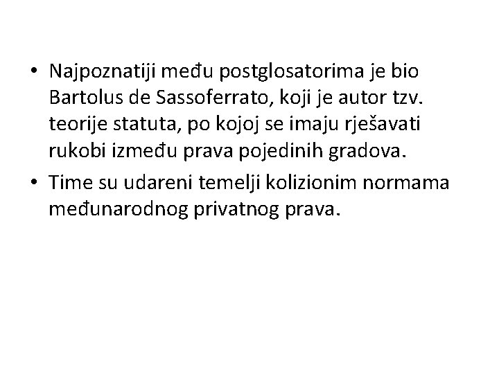 • Najpoznatiji među postglosatorima je bio Bartolus de Sassoferrato, koji je autor tzv. • Najpoznatiji među postglosatorima je bio Bartolus de Sassoferrato, koji je autor tzv.