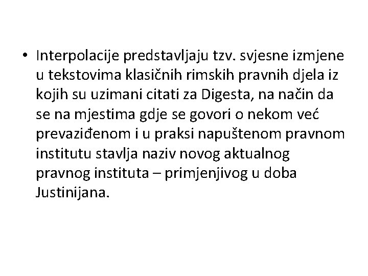 • Interpolacije predstavljaju tzv. svjesne izmjene u tekstovima klasičnih rimskih pravnih djela iz • Interpolacije predstavljaju tzv. svjesne izmjene u tekstovima klasičnih rimskih pravnih djela iz