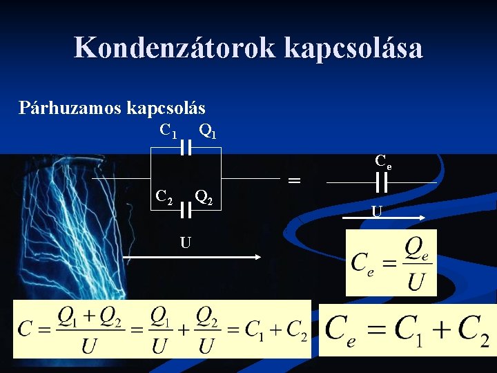 Kondenzátorok kapcsolása Párhuzamos kapcsolás C 1 Q 1 C 2 Q 2 U = Kondenzátorok kapcsolása Párhuzamos kapcsolás C 1 Q 1 C 2 Q 2 U =