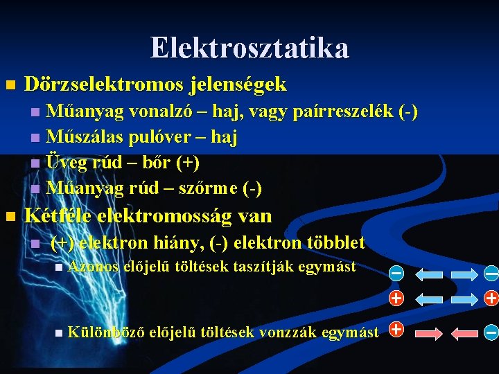 Elektrosztatika n Dörzselektromos jelenségek Műanyag vonalzó – haj, vagy paírreszelék (-) n Műszálas pulóver Elektrosztatika n Dörzselektromos jelenségek Műanyag vonalzó – haj, vagy paírreszelék (-) n Műszálas pulóver