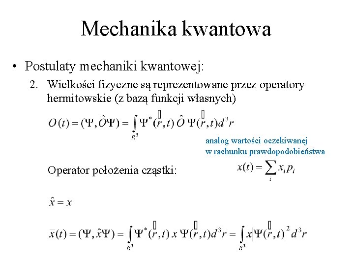 Mechanika kwantowa • Postulaty mechaniki kwantowej: 2. Wielkości fizyczne są reprezentowane przez operatory hermitowskie Mechanika kwantowa • Postulaty mechaniki kwantowej: 2. Wielkości fizyczne są reprezentowane przez operatory hermitowskie