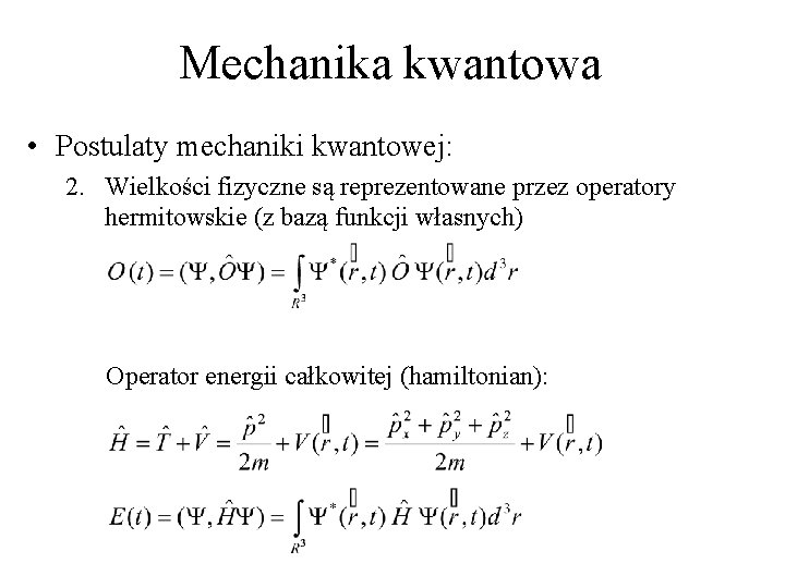 Mechanika kwantowa • Postulaty mechaniki kwantowej: 2. Wielkości fizyczne są reprezentowane przez operatory hermitowskie Mechanika kwantowa • Postulaty mechaniki kwantowej: 2. Wielkości fizyczne są reprezentowane przez operatory hermitowskie