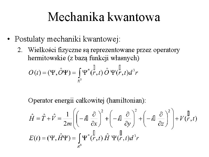 Mechanika kwantowa • Postulaty mechaniki kwantowej: 2. Wielkości fizyczne są reprezentowane przez operatory hermitowskie Mechanika kwantowa • Postulaty mechaniki kwantowej: 2. Wielkości fizyczne są reprezentowane przez operatory hermitowskie
