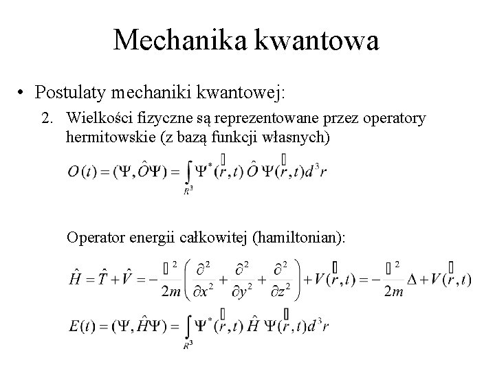 Mechanika kwantowa • Postulaty mechaniki kwantowej: 2. Wielkości fizyczne są reprezentowane przez operatory hermitowskie Mechanika kwantowa • Postulaty mechaniki kwantowej: 2. Wielkości fizyczne są reprezentowane przez operatory hermitowskie
