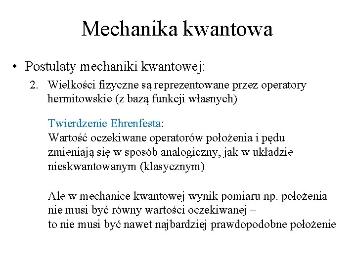 Mechanika kwantowa • Postulaty mechaniki kwantowej: 2. Wielkości fizyczne są reprezentowane przez operatory hermitowskie Mechanika kwantowa • Postulaty mechaniki kwantowej: 2. Wielkości fizyczne są reprezentowane przez operatory hermitowskie