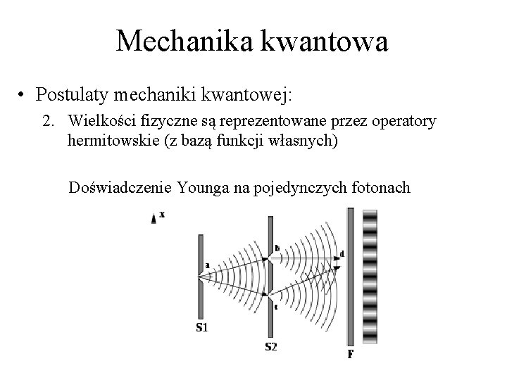 Mechanika kwantowa • Postulaty mechaniki kwantowej: 2. Wielkości fizyczne są reprezentowane przez operatory hermitowskie Mechanika kwantowa • Postulaty mechaniki kwantowej: 2. Wielkości fizyczne są reprezentowane przez operatory hermitowskie
