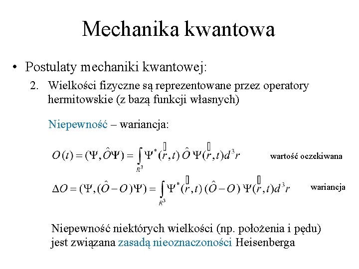 Mechanika kwantowa • Postulaty mechaniki kwantowej: 2. Wielkości fizyczne są reprezentowane przez operatory hermitowskie Mechanika kwantowa • Postulaty mechaniki kwantowej: 2. Wielkości fizyczne są reprezentowane przez operatory hermitowskie